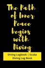 The Path of Inner Peace begins with Diving: Diving Logbook - Scuba Diving Log Book Cover Image
