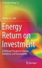 Energy Return on Investment: A Unifying Principle for Biology, Economics, and Sustainability (Lecture Notes in Energy #36) By Charles A. S. Hall Cover Image