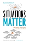 Situations Matter: Understanding How Context Transforms Your World By Sam Sommers Cover Image