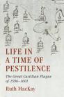 Life in a Time of Pestilence: The Great Castilian Plague of 1596-1601 By Ruth MacKay Cover Image
