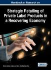 Handbook of Research on Strategic Retailing of Private Label Products in a Recovering Economy By Mónica Gómez-Suárez (Editor), María Pilar Martínez-Ruiz (Editor) Cover Image