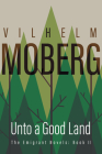 Unto a Good Land: The Emigrant Novels Book 2 By Gustaf Lannestock (Translated by), Vilhelm Moberg Cover Image