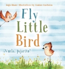 Fly, Little Bird - ¡Vuela, pajarito!: Bilingual Children's Picture Book in English and Spanish Cover Image