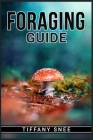 Foraging Guide: Finding and Recognizing Local Wild Edible Plants and Mushrooms (2022 for Beginners) By Tiffany Snee Cover Image