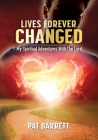 Lives Forever Changed - My Spiritual Adventures with the Lord By Pat Barrett Cover Image