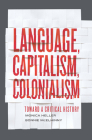 Language, Capitalism, Colonialism: Toward a Critical History By Monica Heller, Bonnie McElhinny Cover Image
