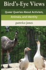 Bird's-Eye Views: Queer Queries About Activism, Animals, and Identity By Pattrice Jones Cover Image