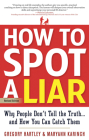 How to Spot a Liar, Revised Edition: Why People Don't Tell the Truth...and How You Can Catch Them By Gregory Hartley, Maryann Karinch Cover Image