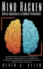 Mind Hacken - Mentale Manipulatie en Donkere Psychologie - Mind Manipulation Technieken om Anderen te Betrekken, te Beïnvloeden en te Manipuleren By Kevin J. Allen Cover Image