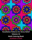 Tessellation Patterns For Stress-Relief Volume 12: Adult Coloring Book Cover Image