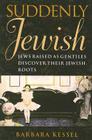 Suddenly Jewish: Jews Raised as Gentiles Discover Their Jewish Roots (Brandeis Series in American Jewish History, Culture, and Life) Cover Image