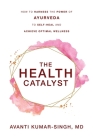 The Health Catalyst: How To Harness the Power of Ayurveda To Self-Heal and Achieve Optimal Wellness By Avanti Kumar-Singh Cover Image