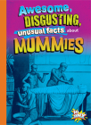 Awesome, Disgusting, Unusual Facts about Mummies By Stephanie Bearce Cover Image