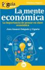 GuíaBurros La mente económica: La importancia de pensar en clave económica By Josu Imanol Delgado Y. Ugarte Cover Image