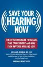 Save Your Hearing Now: The Revolutionary Program That Can Prevent and May Even Reverse Hearing Loss By Michael D. Seidman, MD, FACS, Marie Moneysmith Cover Image
