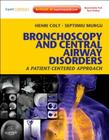 Bronchoscopy and Central Airway Disorders: A Patient-Centered Approach: Expert Consult Online and Print By Henri Colt, Septimiu Murgu Cover Image