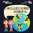Les meilleurs chiens viennent de... (Bilingue Français-English): Une recherche à travers le monde pour trouver la race de chien parfaite By Dialog Abroad Books Cover Image