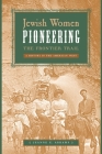Jewish Women Pioneering the Frontier Trail: A History in the American West Cover Image