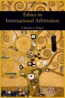 Ethics in International Arbitration By Catherine A. Rogers Cover Image