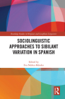 Sociolinguistic Approaches to Sibilant Variation in Spanish (Routledge Studies in Hispanic and Lusophone Linguistics) Cover Image