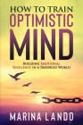 How to Train Optimistic Mind: Building Emotional Resilience in a Troubled World By Marina Lando Cover Image