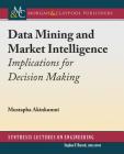 Data Mining and Market Intelligence: Implications for Decision Making (Synthesis Lectures on Engineering) Cover Image