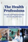 The Health Professions: Trends and Opportunities in U.S. Health Care: Trends and Opportunities in U.S. Health Care Cover Image