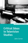 Critical Ideas in Television Studies (Oxford Television Studies) By John Corner Cover Image