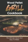 Wood Pellet Grill Cookbook: The Ultimate Quick And Easy-To-Make: Wood Pellet Grill Rib Recipes By Shad Dirickson Cover Image