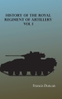 History of the Royal Regiment of Artillery, Vol. I By Francis Duncan Cover Image