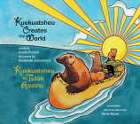 Kuekuatsheu Creates the World / Kuekuatsheu Ka Tutak Assinu Cover Image