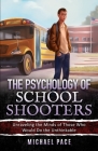 The Psychology of School Shooters: Unraveling the Minds of Those Who Would Do the Unthinkable Cover Image