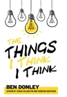 The Things I Think I Think By Ben Donley Cover Image