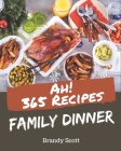 Ah! 365 Family Dinner Recipes: Family Dinner Cookbook - Where Passion for Cooking Begins By Brandy Scott Cover Image