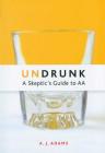 Undrunk: A Skeptics Guide to AA By A.J. Adams Cover Image