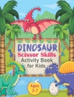 Dinosaur Scissor Skills Activity Book for Kids Ages 3-7: A Fun Cutting Practice Activity Book for Toddlers and Kids ages 3-5: Scissor Practice for Pre By Kids Activity Cover Image