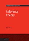 Relevance Theory (Cambridge Textbooks in Linguistics) By Billy Clark Cover Image