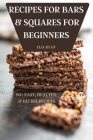 Recipes for Bars & Squares for Beginners 50+ Easy, Healthy & Delish Recipes Cover Image