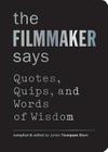 The Filmmaker Says: Quotes, Quips, and Words of Wisdom By Jamie Thompson Stern (By (artist)) Cover Image
