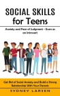 Social Skills for Teens: Anxiety and Fear of Judgment - Even as an Introvert (Get Rid of Social Anxiety and Build a Strong Relationship With Yo By Sydney Larsen Cover Image