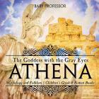 Athena: The Goddess with the Gray Eyes - Mythology and Folklore Children's Greek & Roman Books By Baby Professor Cover Image