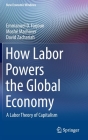 How Labor Powers the Global Economy: A Labor Theory of Capitalism (New Economic Windows) By Emmanuel D. Farjoun, Moshé Machover, David Zachariah Cover Image