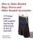 How to Make Beaded Bags, Purses and Other Beaded Accessories: 35 vintage patterns with complete step-by-step instructions & lists of materials By John R. Cumbow, Fledgling Studio Cover Image