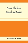 Persian literature, ancient and modern By Elizabeth A. Reed Cover Image
