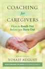 Coaching for Caregivers: How to Reach Out before You Burn Out By Yosaif August Cover Image