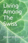 Living Among The Swiss By Michael Wells Glueck Cover Image