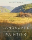 Landscape Painting: Essential Concepts and Techniques for Plein Air and Studio Practice By Mitchell Albala Cover Image