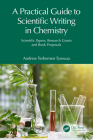 A Practical Guide to Scientific Writing in Chemistry: Scientific Papers, Research Grants and Book Proposals By Andrew T. Tyowua Cover Image