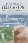 Encounters in Yellowstone: The Nez Perce Summer of 1877 By M. Mark Miller Cover Image