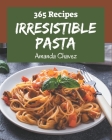 365 Irresistible Pasta Recipes: Happiness is When You Have a Pasta Cookbook! By Amanda Chavez Cover Image